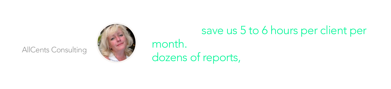 Digits will save us 5 to 6 hours per client per month. When you're preparing an analyzing dozens of reports, that adds up fast. - Jackie Anthony AllCents Consulting